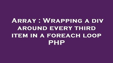 Array : Wrapping a div around every third item in a foreach loop PHP