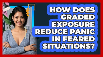 How Does Graded Exposure Reduce Panic In Feared Situations? - CBT Toolkit