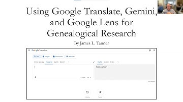 Using Google Translate, Gemini, and Google Lens for Genealogical Research-James Tanner (21 May 2025)