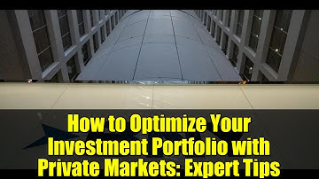 How to Optimize Your Investment Portfolio with Private Markets: Expert Tips