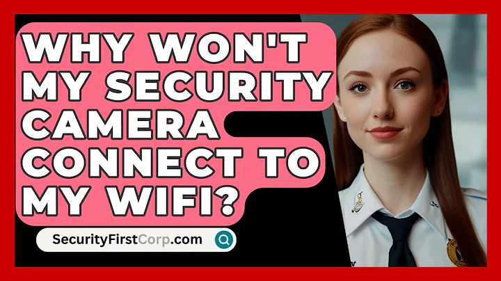 Why Won't My Security Camera Connect To My WiFi? - SecurityFirstCorp.com