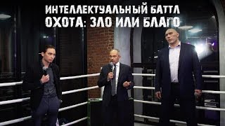 Интеллектуальный баттл «ОХОТА: зло или благо?» СЕРГЕЙ ЯСТРЖЕМБСКИЙ.ПЕТР ОСИПОВ.НИКОЛАЙ ВАЛУЕВ. Интеллектуальный баттл «ОХОТА: зло или благо?» СЕРГЕЙ ЯСТРЖЕМБСКИЙ.ПЕТР ОСИПОВ.НИКОЛАЙ ВАЛУЕВ.