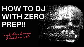 How to DJ with Zero Preparation!  Melodic House and Techno Set