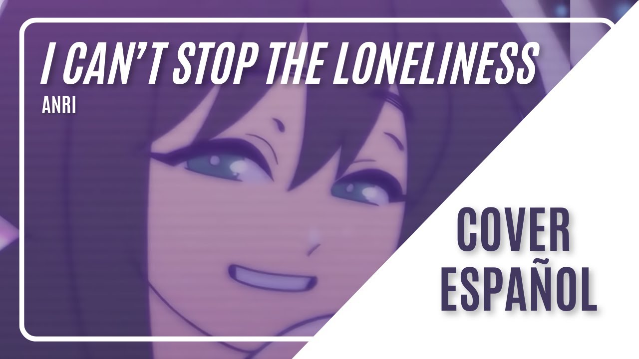 I Can't Stop The Loneliness【ANRI】- Cover Español