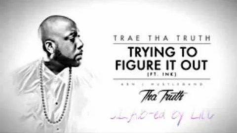 Trae Tha Truth Ft Ink - Tryin To Figure It Out (S.L.A.B-ed By Lil'C)