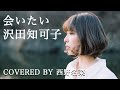 [歌ってみた] 会いたい / 沢田知可子 Covered by 西野名菜