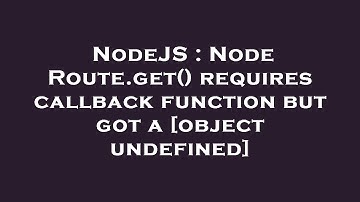 NodeJS : Node Route.get() requires callback function but got a [object undefined]