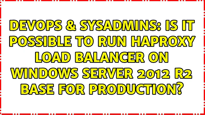 Is it possible to run HAProxy load balancer on Windows Server 2012 R2 Base for production?