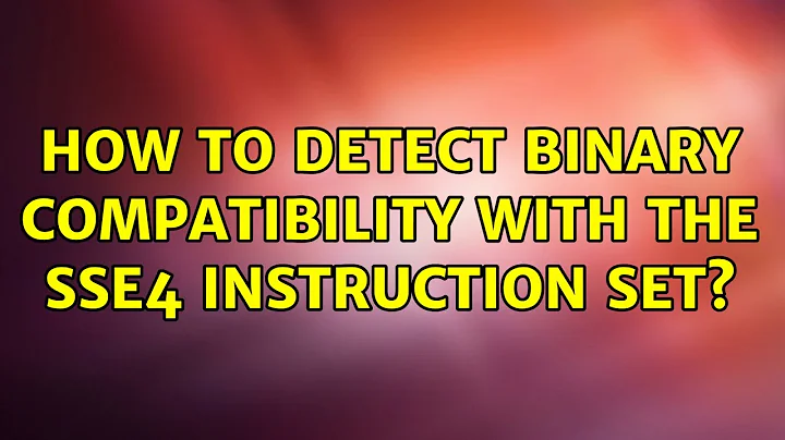 How to detect binary compatibility with the SSE4 instruction set?