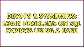DevOps & SysAdmins: Login problems on SQL EXPRESS using a user (2 Solutions!!)