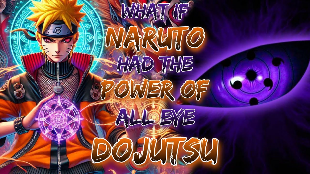 what if Naruto had the Power of All Eye Dojutsu