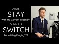 Should I STAY WITH or SWITCH My Piano Teacher?