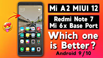 Mi A2: MIUI 12 Redmi Note 7 Vs Mi 6x Base Port | Which one is Better?