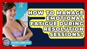 How To Manage Emotional Fatigue During Resolution Sessions? - Accessible Learning For All