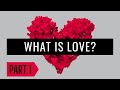 What is Love? (Part 1)