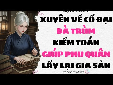 Video [Truyện Audio Full] XUYÊN VỀ CỔ ĐẠI, BÀ TRÙM KIỂM TOÁN GIÚP PHU QUÂN LẤY LẠI GIA SẢN | Kẹo Bông Gòn - youtube