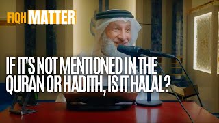 If it's not mentioned in the Quran or Hadith, is it halal?