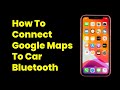How To Connect Google Maps To Car Bluetooth | Easy Step-by-Step Guide (2025)
