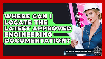 Where Can I Locate The Latest Approved Engineering Documentation? - Mechanical Engineering Explained
