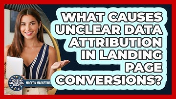 What Causes Unclear Data Attribution In Landing Page Conversions? - Modern Marketing Moves