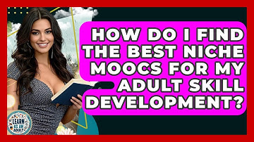 How Do I Find The Best Niche MOOCs For My Adult Skill Development? - Learn As An Adult