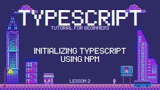 Typescript for Beginners - Initializing Typescript using NPM - Lesson 2