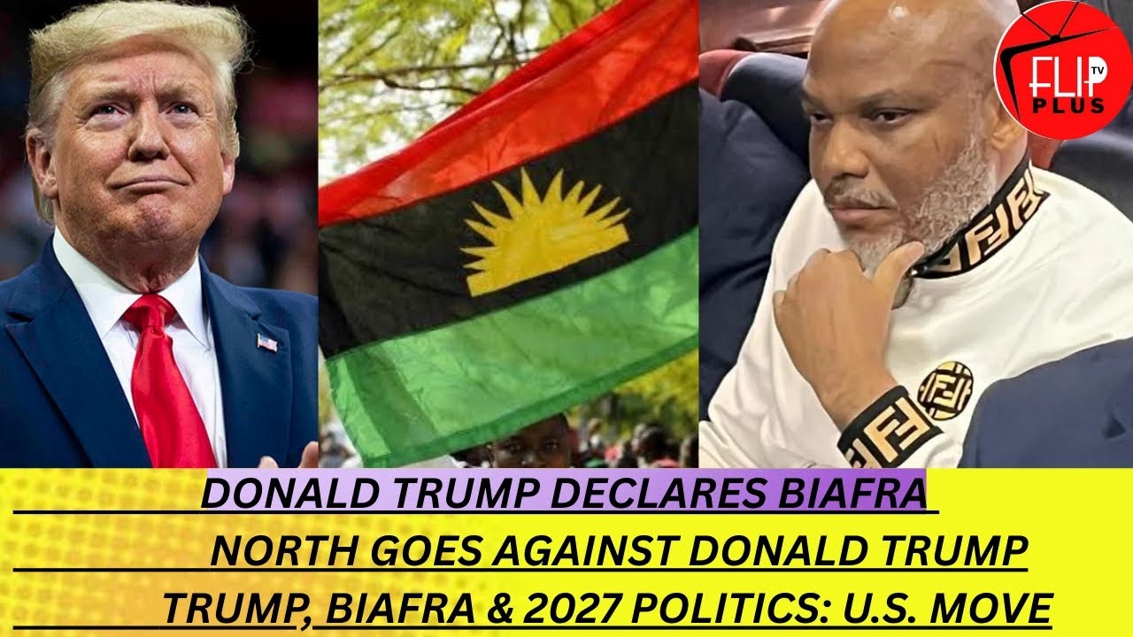 BIAFRA: TRUMP AND 2027 POLITICS; U.S. MOVE THAT COULD REWRITE NIGERIA’S POLITICAL FUTURE”