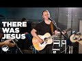 There Was Jesus - Flatirons Community Church