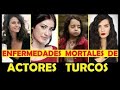 Tristes Enf3rmedades de ACTORES TURCOS (vida real )