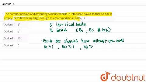 The number of ways of distributing 5 identical balls in into three boxes so that no box is empty...