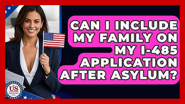 Can I Include My Family On My I-485 Application After Asylum? - US Citizenship Immigration Guide