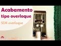 Acabamento tipo overloque na máquina de costura doméstica comum (DIY Tutorial) - VEDA#25