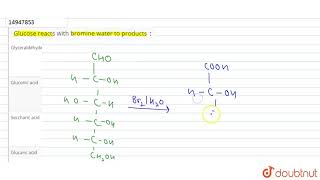 Glucose reacts with bromine water to products `:`
