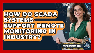How Do SCADA Systems Support Remote Monitoring in Industry? - Your Engineering Future