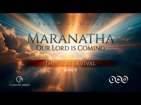 160. Maranatha Our Lord Is Coming: The False Revival, June 9,  by Ellen G White