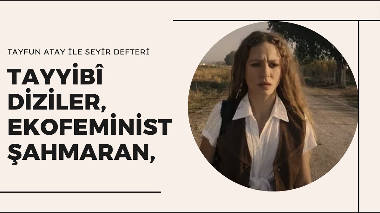 Seyir Defteri: Tayyibî Diziler, Ekofeminist Şahmaran, Kurtlar Vadisi-Disney