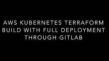 AWS Terraform kubernetes build with full deployment from GitLab CI:CD.