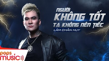 Người Không Tốt Ta Không Nên Tiếc | Lâm Chấn Huy | Official Music Video