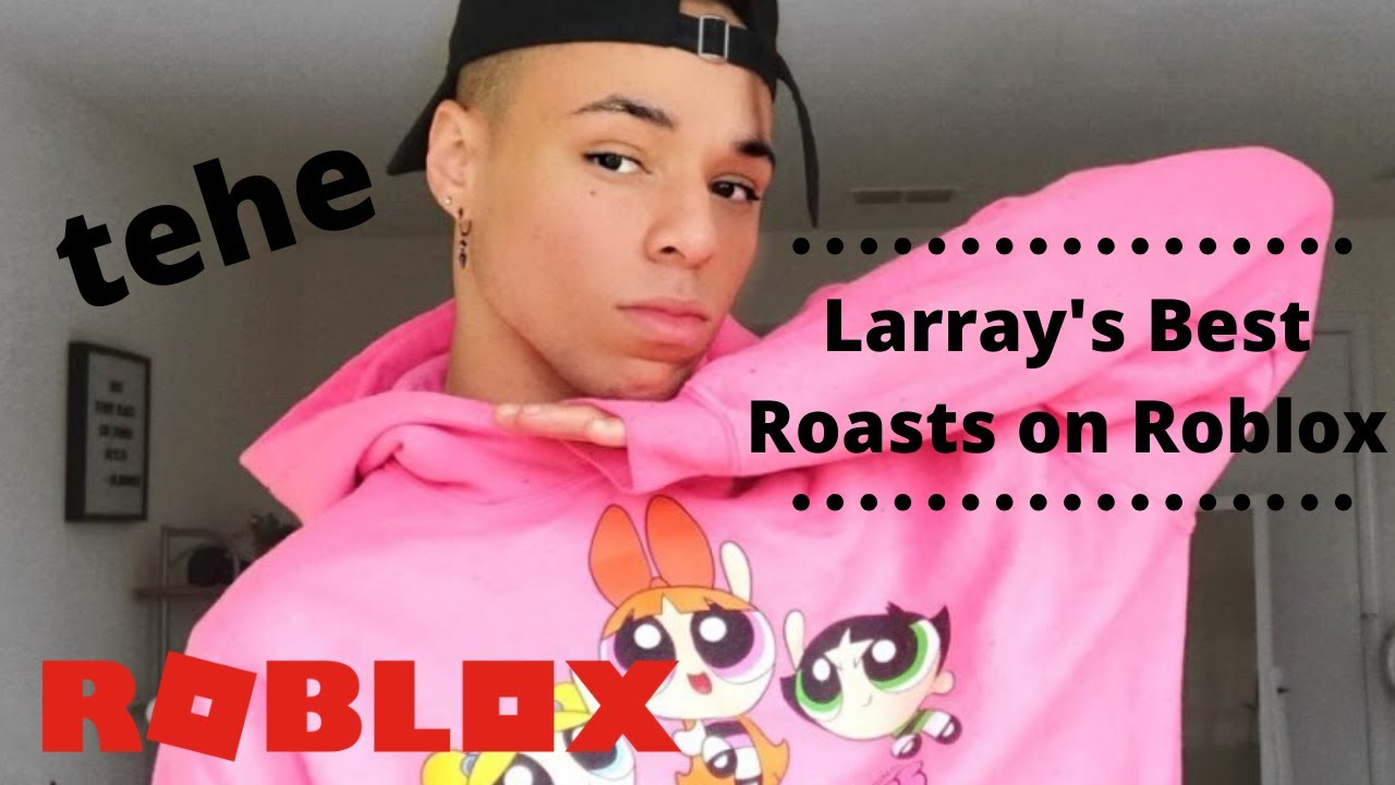 Larray S Best Roasts On Roblox Part 1 Youtube - larray roblox memes