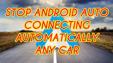 STOP ANDROID AUTO CONNECTING AUTOMATICALLY ANY CAR