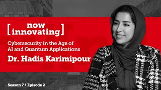Now Innovating: Cybersecurity in the Age of AI and Quantum Applications with Hadis Karimipour
