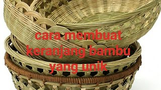 Cara membuat keranjang bambu yang unik