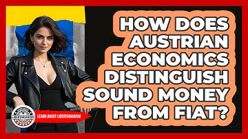 How Does Austrian Economics Distinguish Sound Money From Fiat? - Learn About Libertarianism