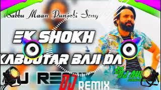 Ek Shokh Kabutar Bazi Da DJ Remix || Babbu Maan Punjabi Song || Mitra Nu Shonk Hathyaran Da Remix