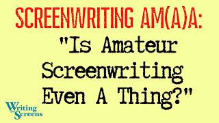 LIVE - SCREENWRITING AMA: “Is Amateur Screenwriting Even A Thing” (take 2)