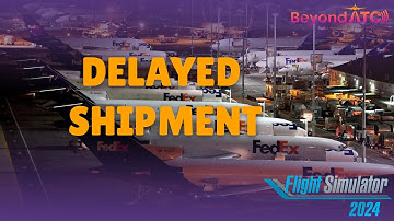 DELAYED SHIPMENT | MSFS | FLIGHT SIM 2024 | BEYONDATC | SIM UPDATE 4