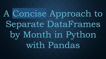 A Concise Approach to Separate DataFrames by Month in Python with Pandas