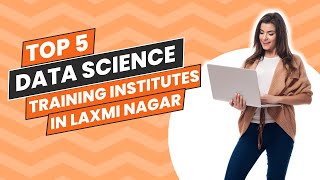 Top 5 Data Science Training institutes in Laxmi Nagar | Data Science Institute in Delhi