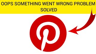 How To Solve Pinterest App "Oops Something Went Wrong Please Try Again Later" Problem