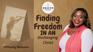 Beacon Church Finding Freedom in an Unchanging Christ | Tiffaney Schram | 30th  August 2026